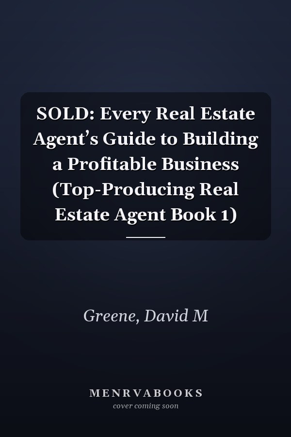 SOLD: Every Real Estate Agent’s Guide to Building a Profitable Business (Top-Producing Real Estate Agent Book 1)