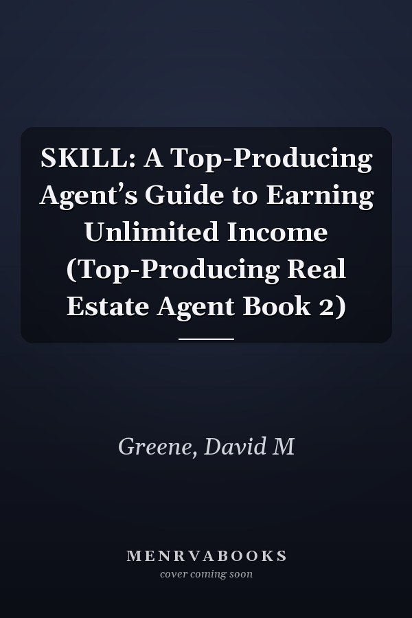 SKILL: A Top-Producing Agent’s Guide to Earning Unlimited Income (Top-Producing Real Estate Agent Book 2)