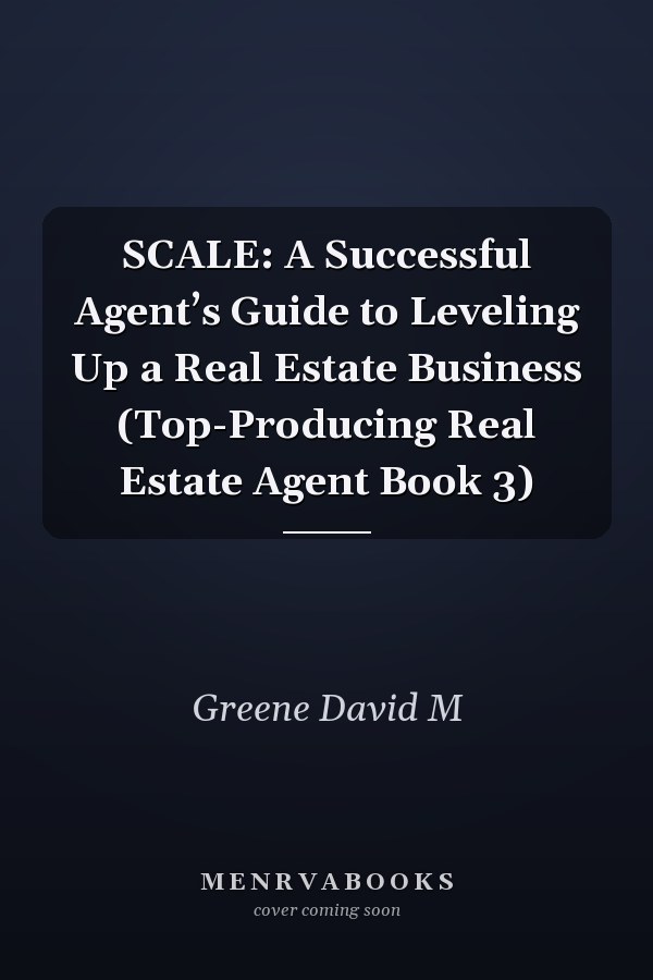 SCALE: A Successful Agent’s Guide to Leveling Up a Real Estate Business (Top-Producing Real Estate Agent Book 3)