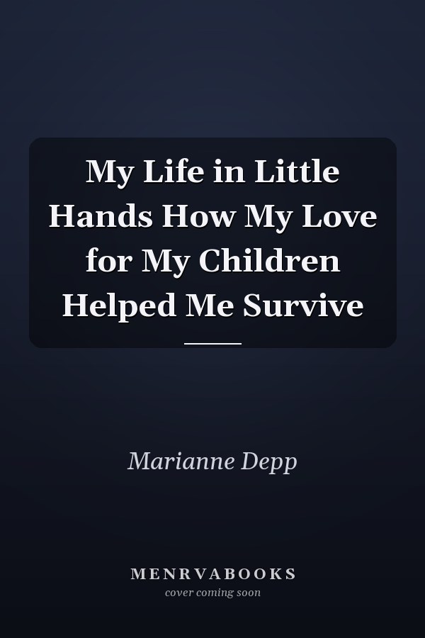 My Life in Little Hands How My Love for My Children Helped Me Survive
