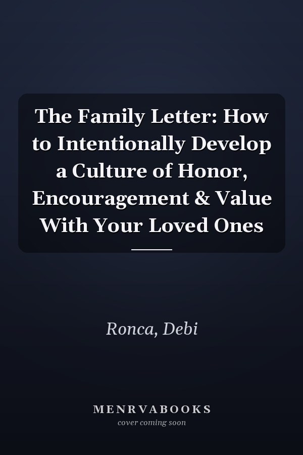 The Family Letter: How to Intentionally Develop a Culture of Honor, Encouragement & Value With Your Loved Ones