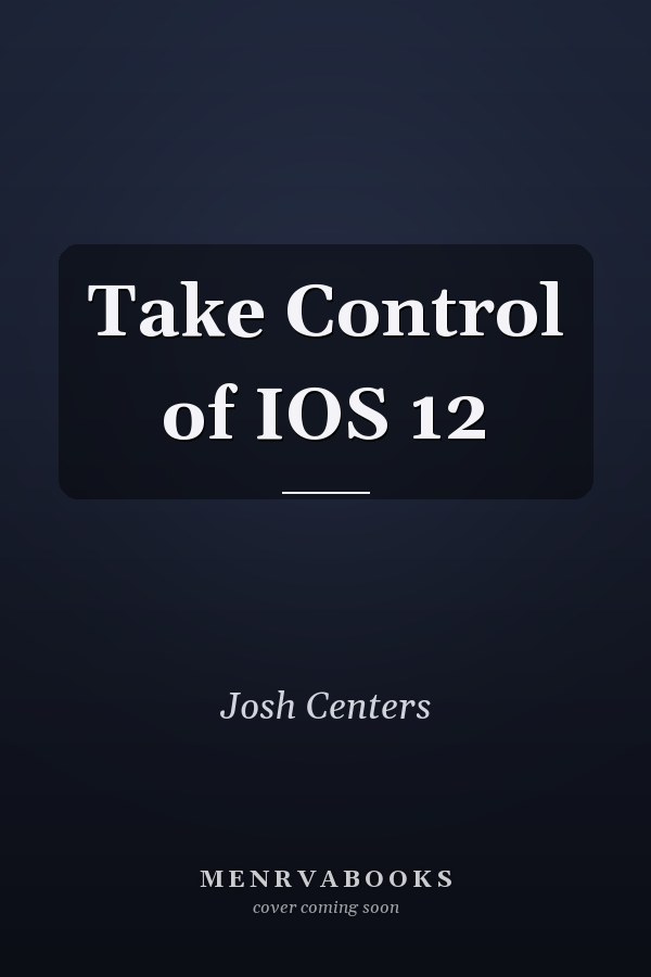 Take Control of IOS 12