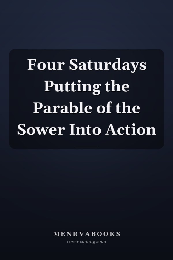 Four Saturdays Putting the Parable of the Sower Into Action