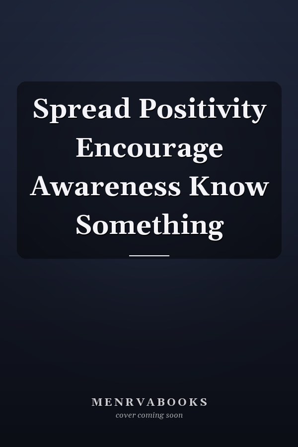 Spread Positivity Encourage Awareness Know Something