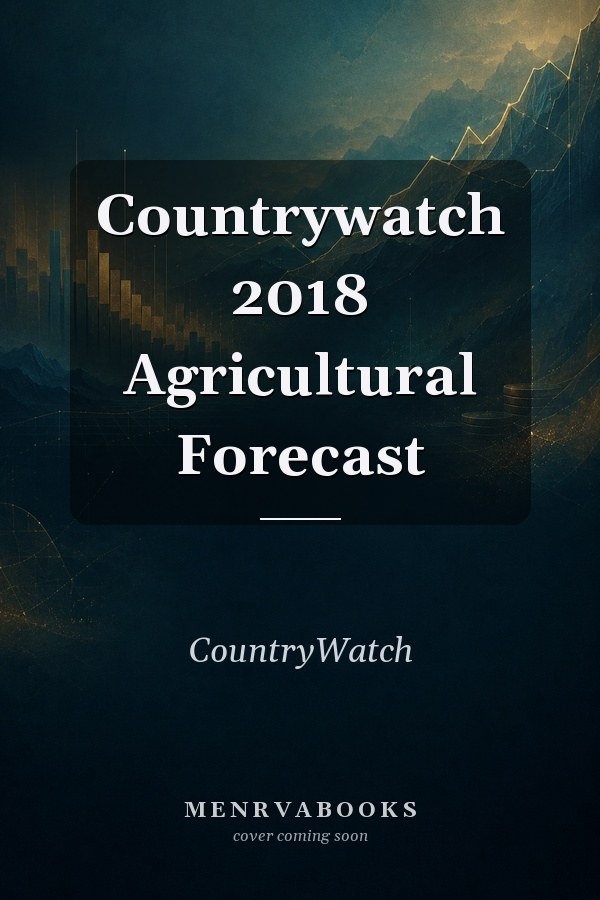 Countrywatch 2018 Agricultural Forecast