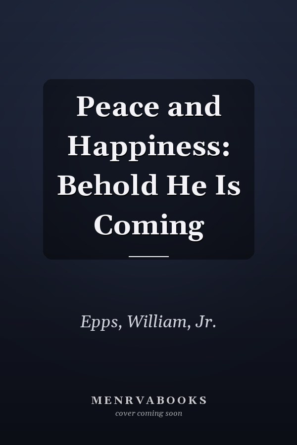 Peace and Happiness: Behold He Is Coming