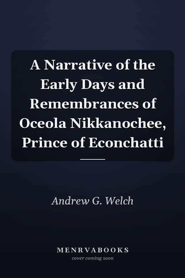 A Narrative of the Early Days and Remembrances of Oceola Nikkanochee, Prince of Econchatti