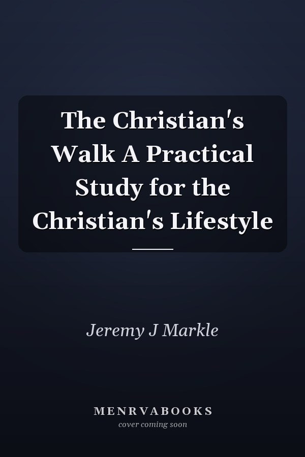 The Christian's Walk A Practical Study for the Christian's Lifestyle