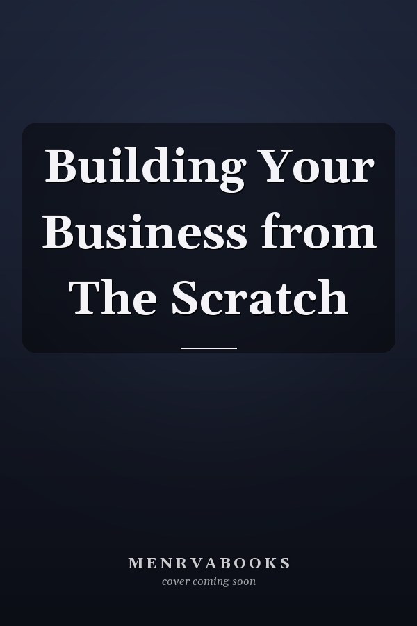 Building Your Business from The Scratch