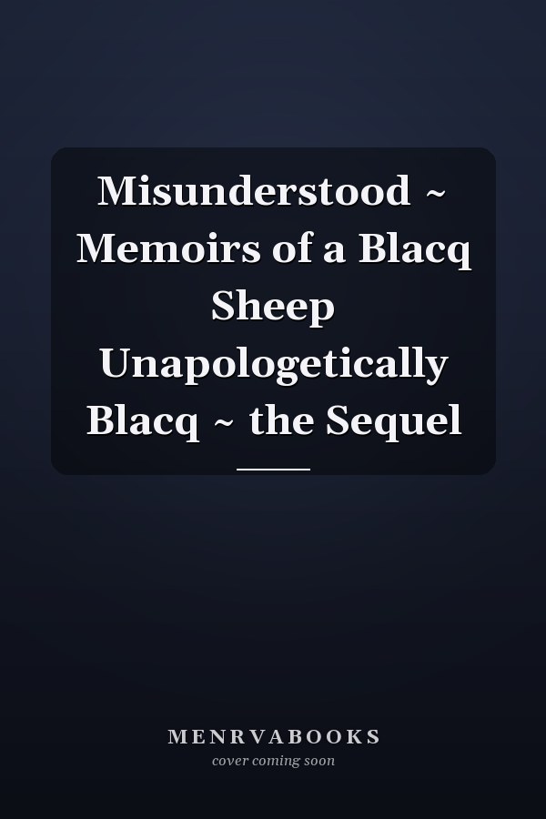 Misunderstood ~ Memoirs of a Blacq Sheep Unapologetically Blacq ~ the Sequel
