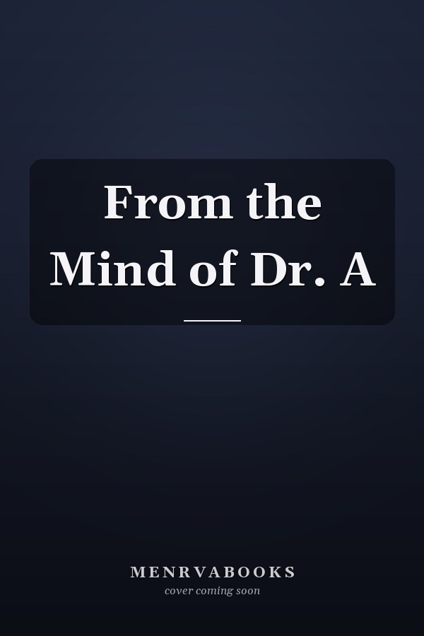 From the Mind of Dr. A