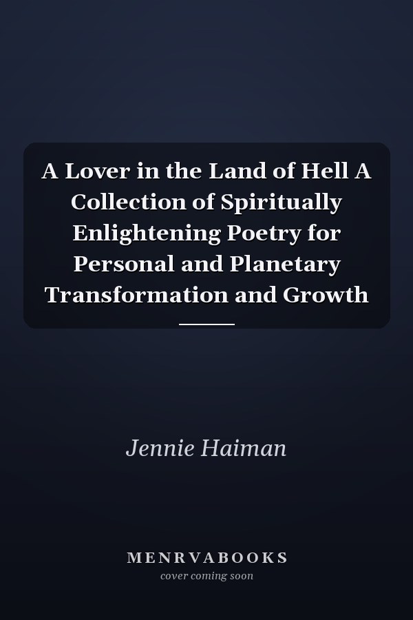A Lover in the Land of Hell A Collection of Spiritually Enlightening Poetry for Personal and Planetary Transformation and Growth