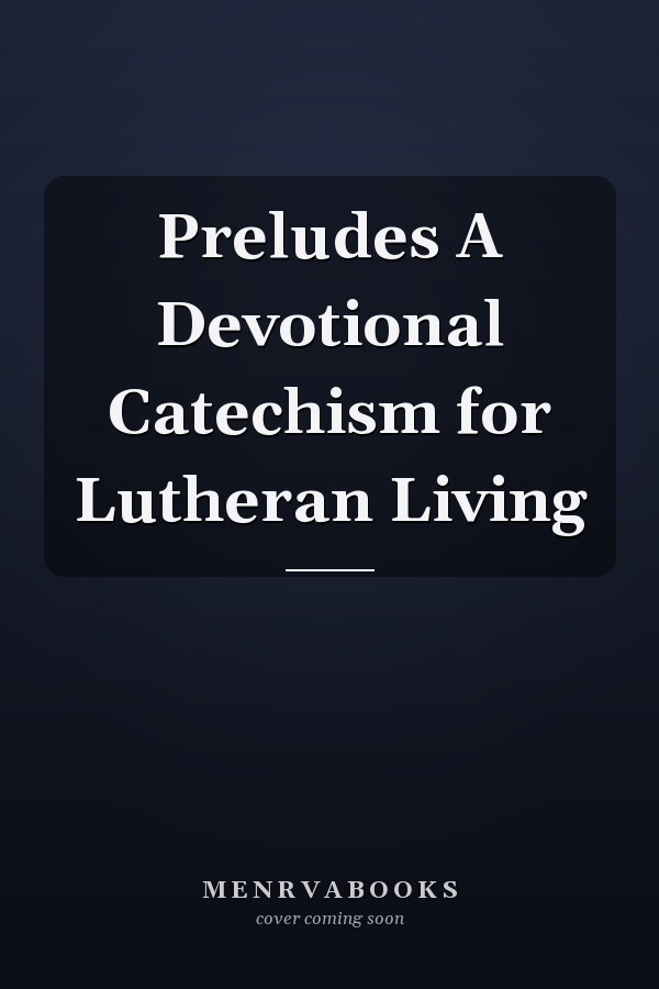 Preludes A Devotional Catechism for Lutheran Living