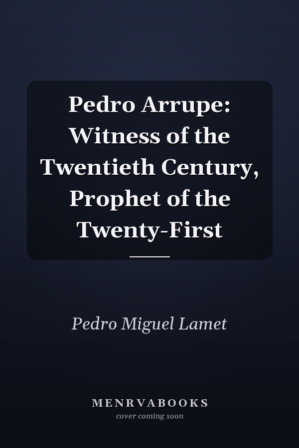 Pedro Arrupe: Witness of the Twentieth Century, Prophet of the Twenty-First