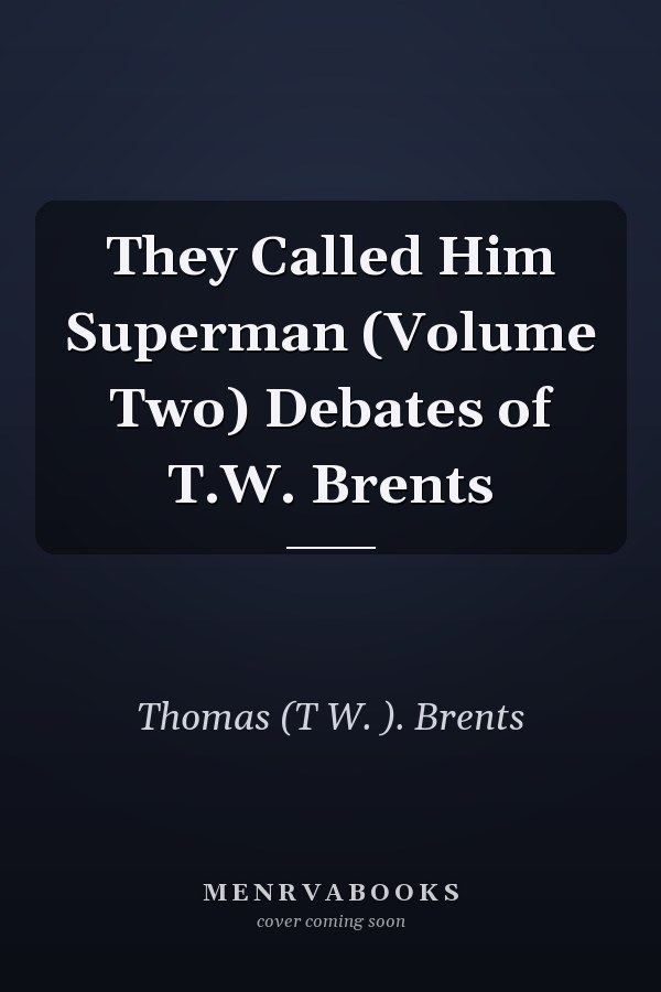They Called Him Superman (Volume Two) Debates of T.W. Brents