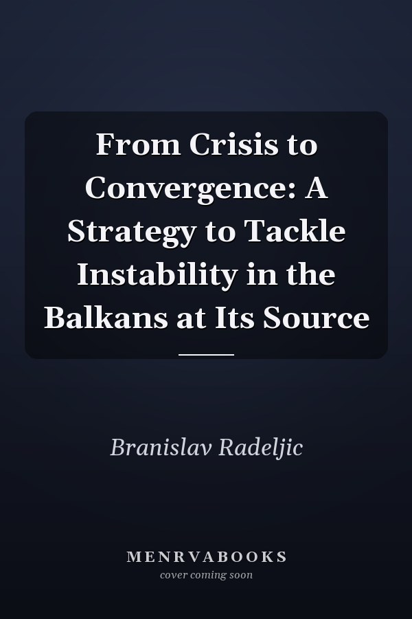 From Crisis to Convergence: A Strategy to Tackle Instability in the Balkans at Its Source
