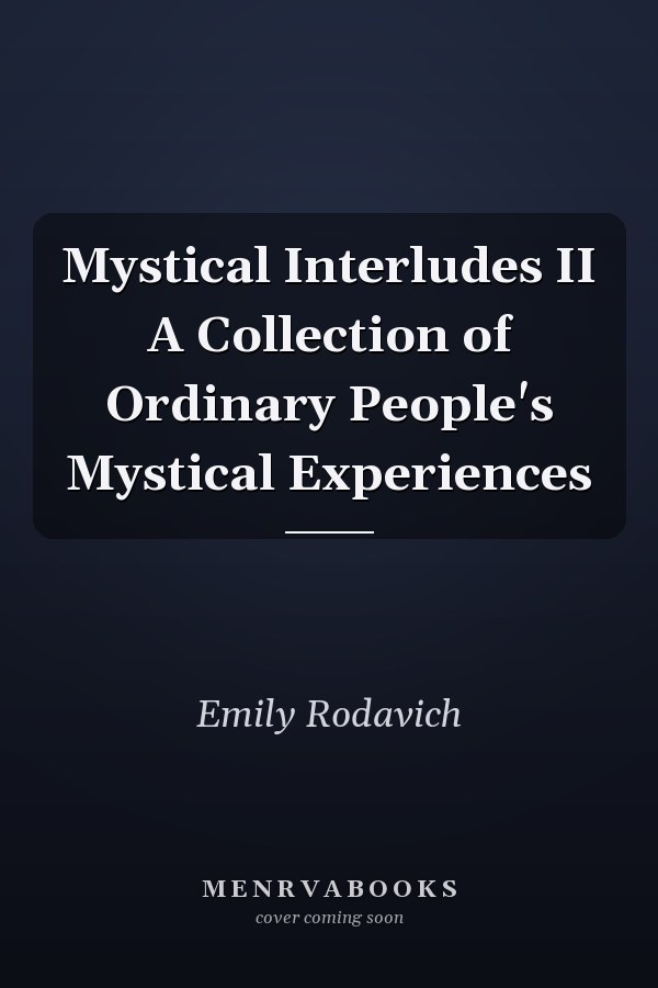 Mystical Interludes II A Collection of Ordinary People's Mystical Experiences