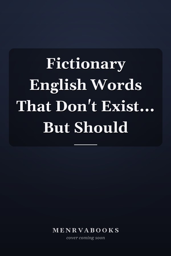 Fictionary English Words That Don't Exist... But Should