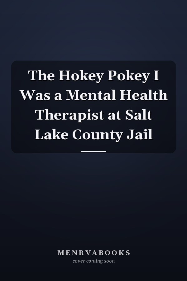 The Hokey Pokey I Was a Mental Health Therapist at Salt Lake County Jail