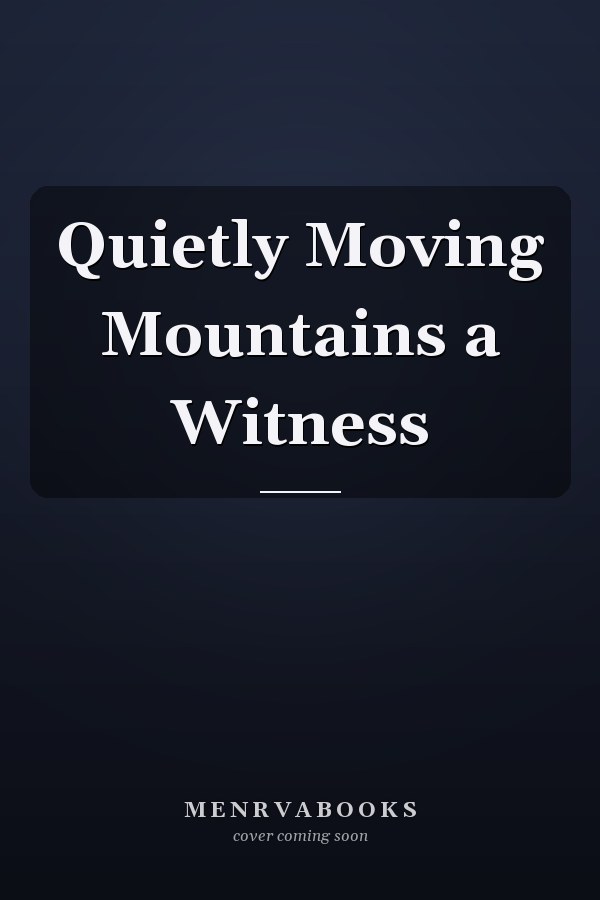 Quietly Moving Mountains a Witness