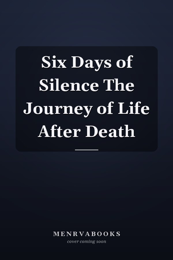 Six Days of Silence The Journey of Life After Death