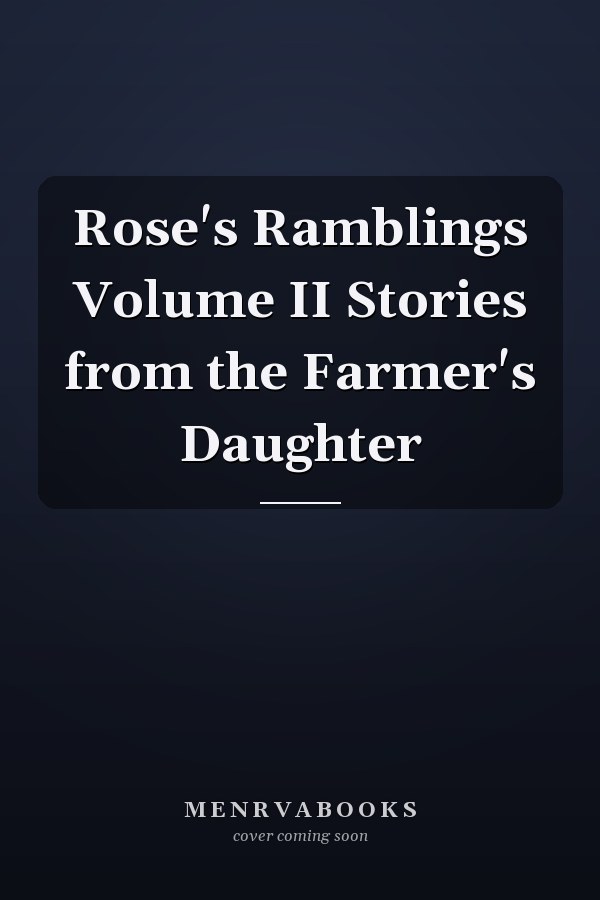 Rose's Ramblings Volume II Stories from the Farmer's Daughter