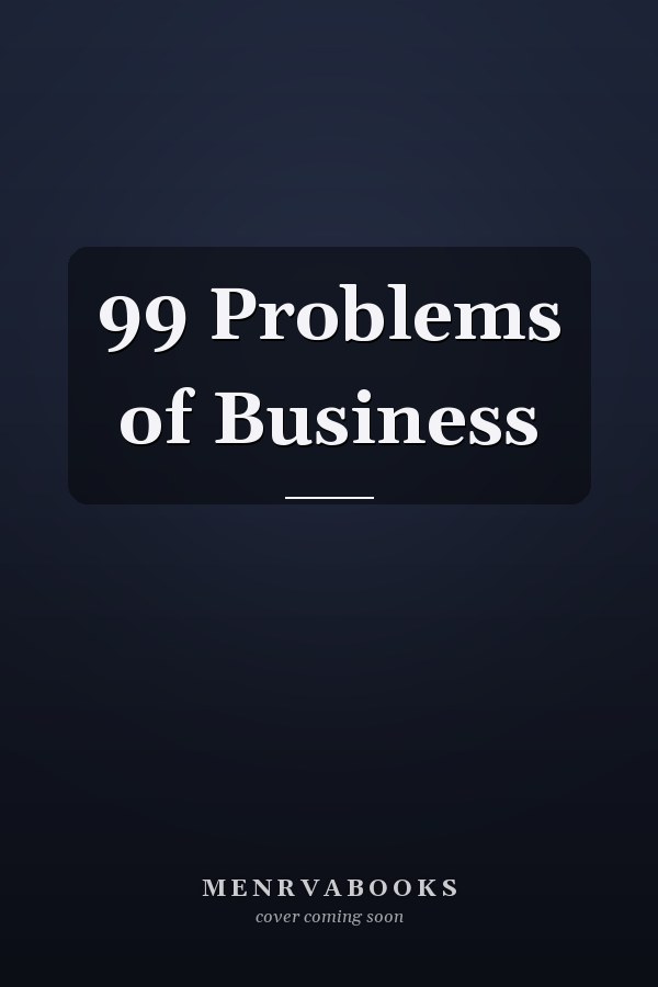 99 Problems of Business