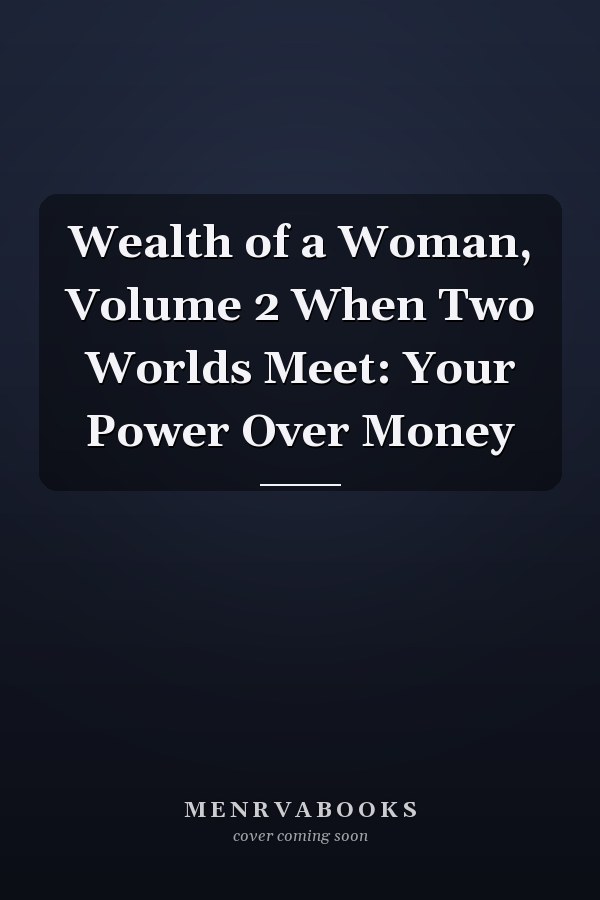 Wealth of a Woman, Volume 2 When Two Worlds Meet: Your Power Over Money