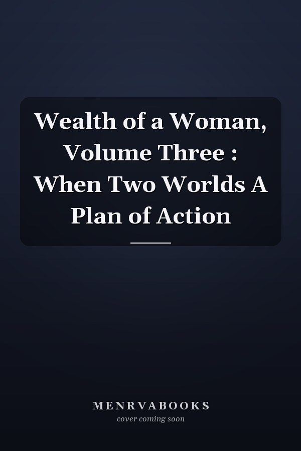 Wealth of a Woman, Volume Three : When Two Worlds A Plan of Action