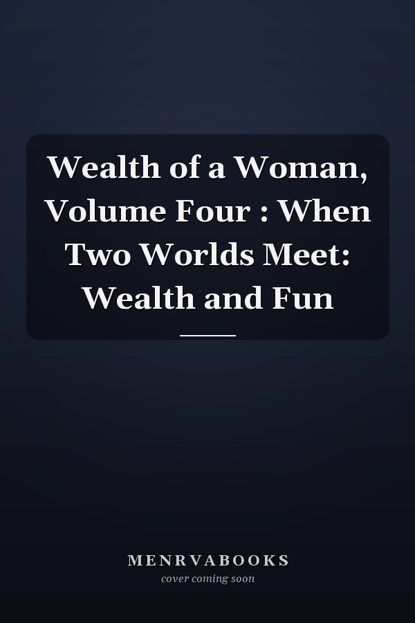 Wealth of a Woman, Volume Four : When Two Worlds Meet: Wealth and Fun