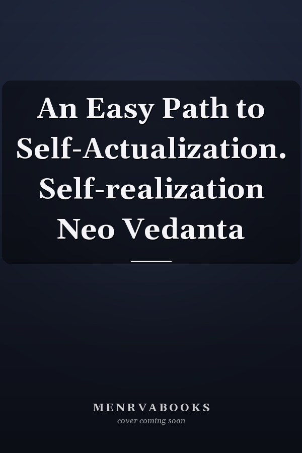An Easy Path to Self-Actualization. Self-realization Neo Vedanta