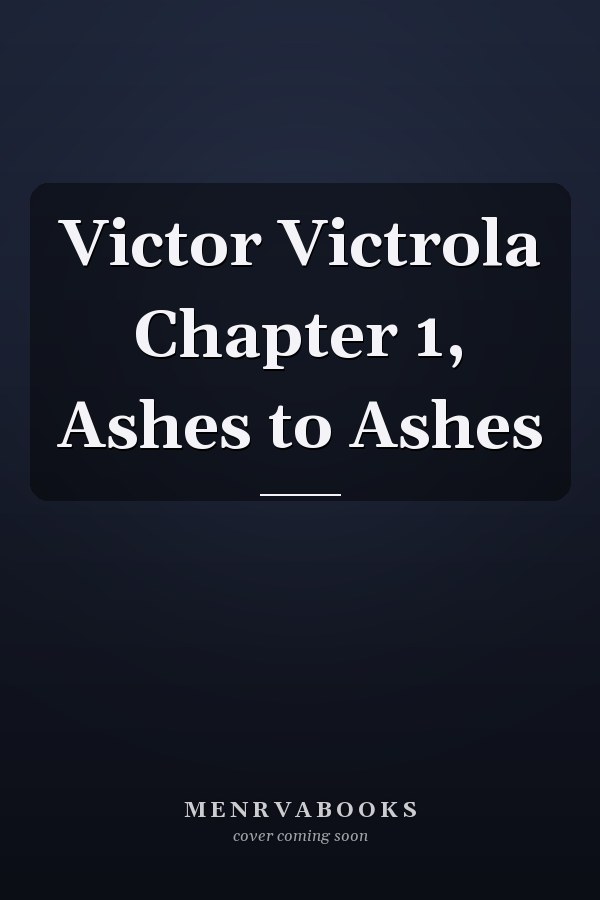 Victor Victrola Chapter 1, Ashes to Ashes