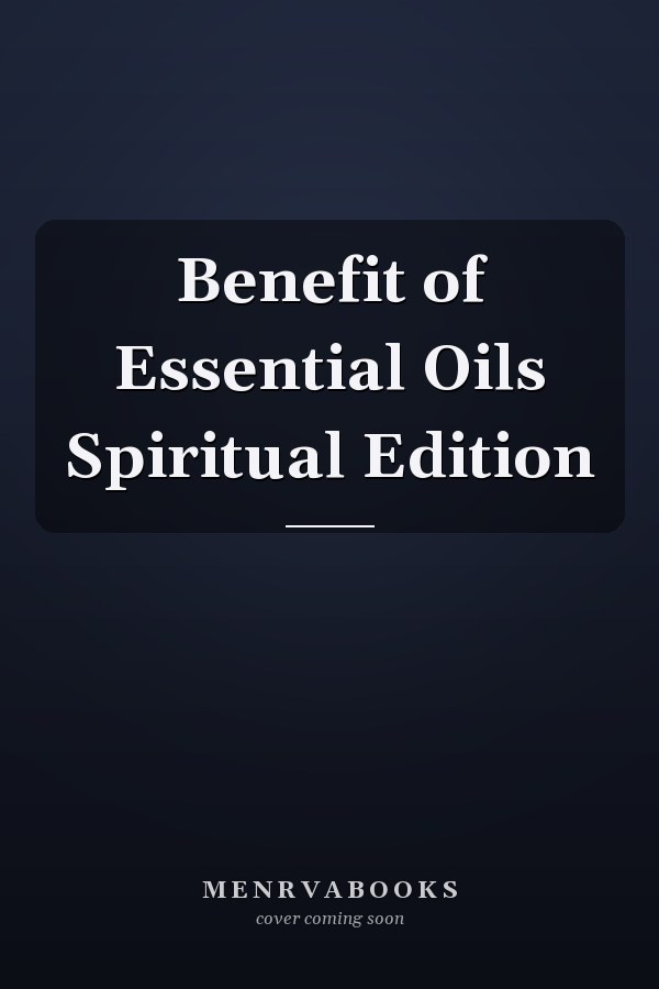 Benefit of Essential Oils Spiritual Edition