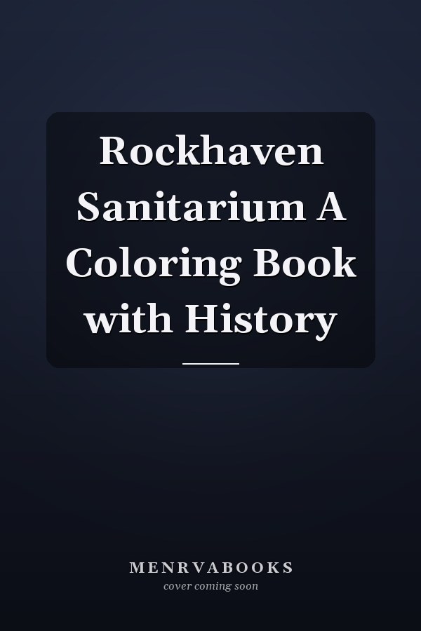 Rockhaven Sanitarium A Coloring Book with History