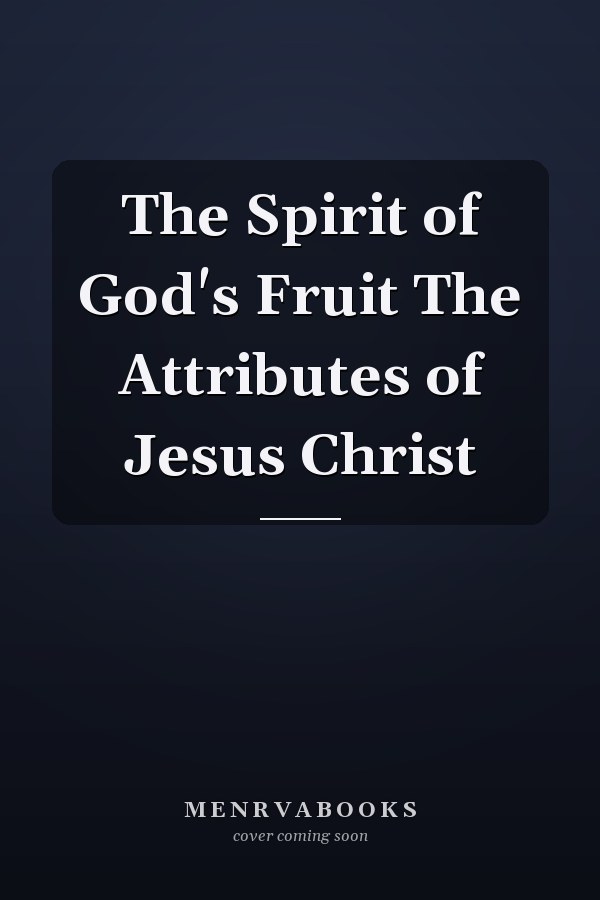 The Spirit of God's Fruit The Attributes of Jesus Christ