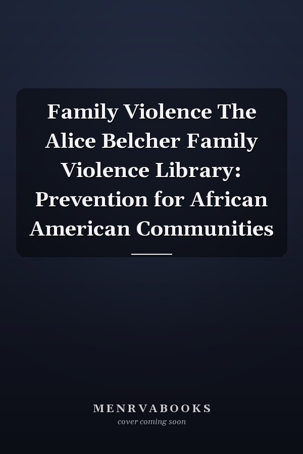 Family Violence The Alice Belcher Family Violence Library: Prevention for African American Communities