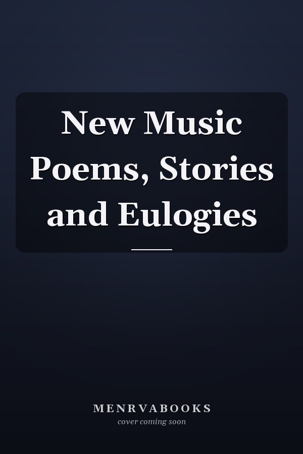New Music Poems, Stories and Eulogies
