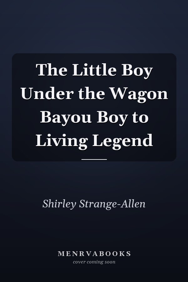 The Little Boy Under the Wagon Bayou Boy to Living Legend