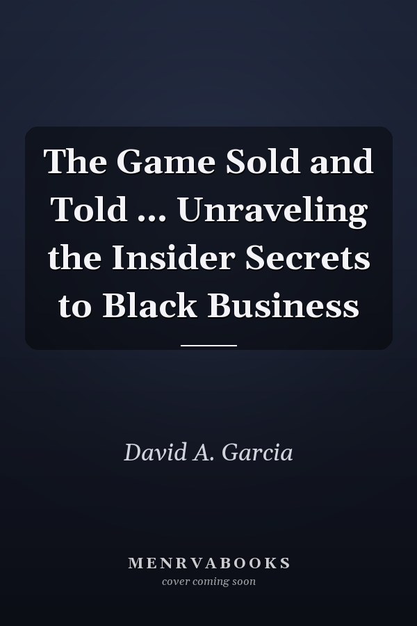 The Game Sold and Told ... Unraveling the Insider Secrets to Black Business