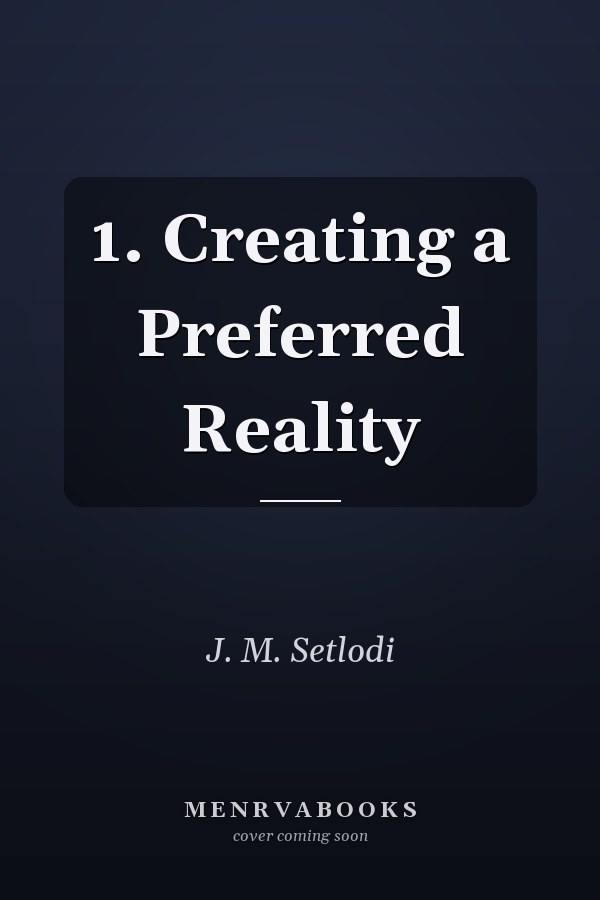 1. Creating a Preferred Reality