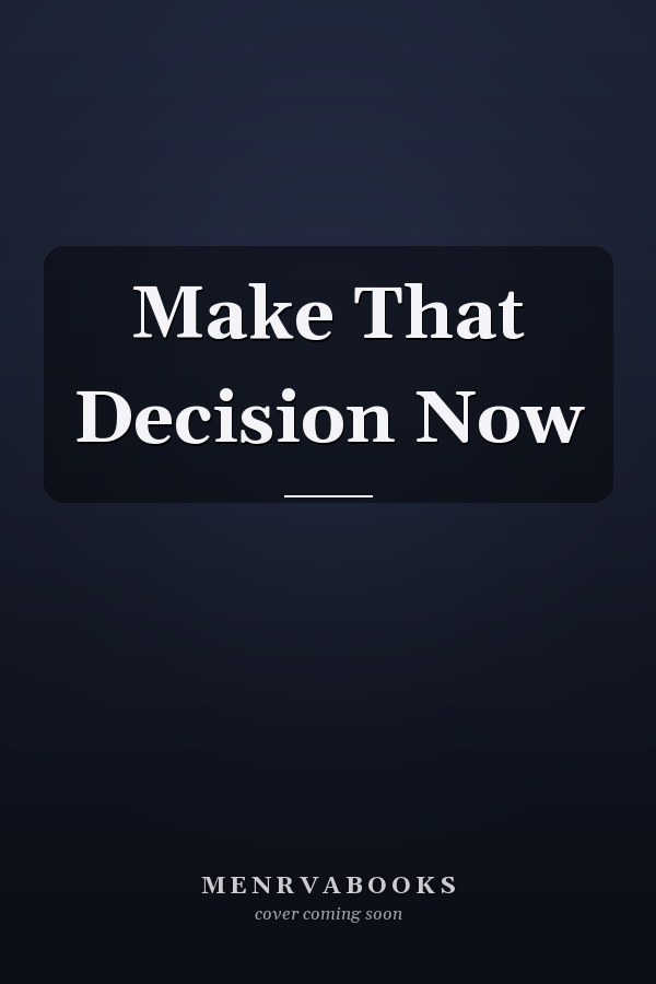 Make That Decision Now