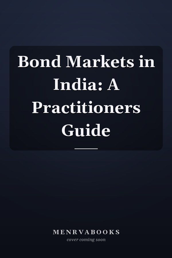 Bond Markets in India: A Practitioners Guide