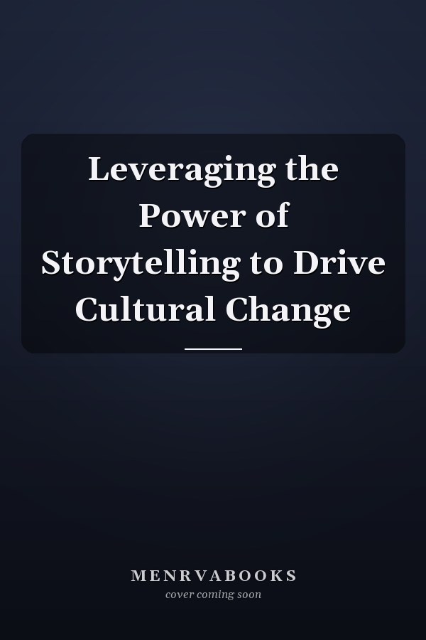 Leveraging the Power of Storytelling to Drive Cultural Change