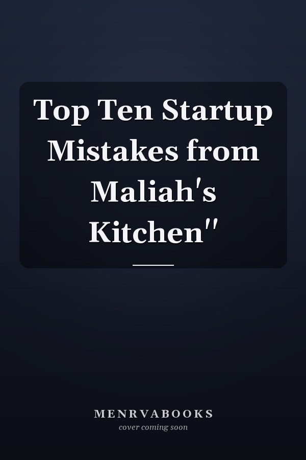 Top Ten Startup Mistakes from Maliah's Kitchen''