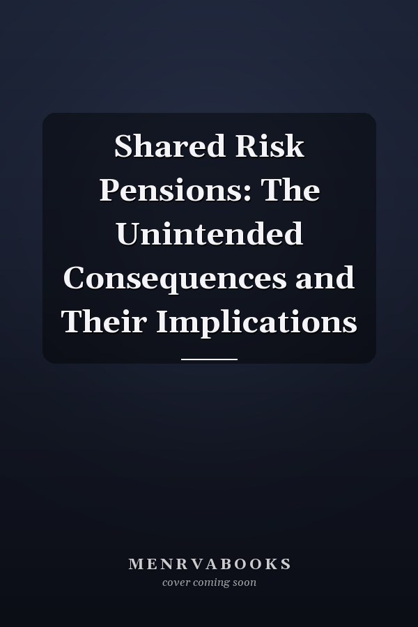 Shared Risk Pensions: The Unintended Consequences and Their Implications