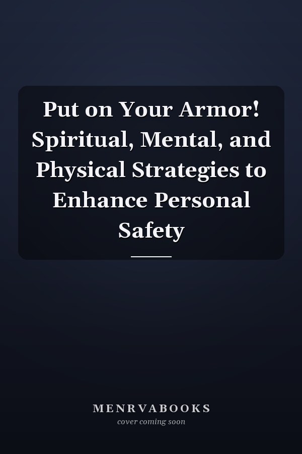 Put on Your Armor! Spiritual, Mental, and Physical Strategies to Enhance Personal Safety