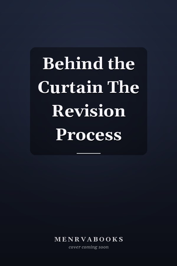 Behind the Curtain The Revision Process
