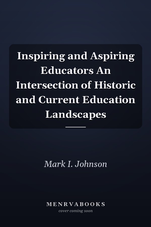 Inspiring and Aspiring Educators An Intersection of Historic and Current Education Landscapes