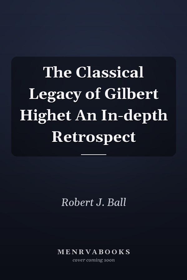 The Classical Legacy of Gilbert Highet An In-depth Retrospect