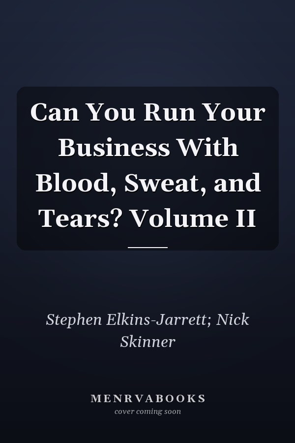 Can You Run Your Business With Blood, Sweat, and Tears? Volume II